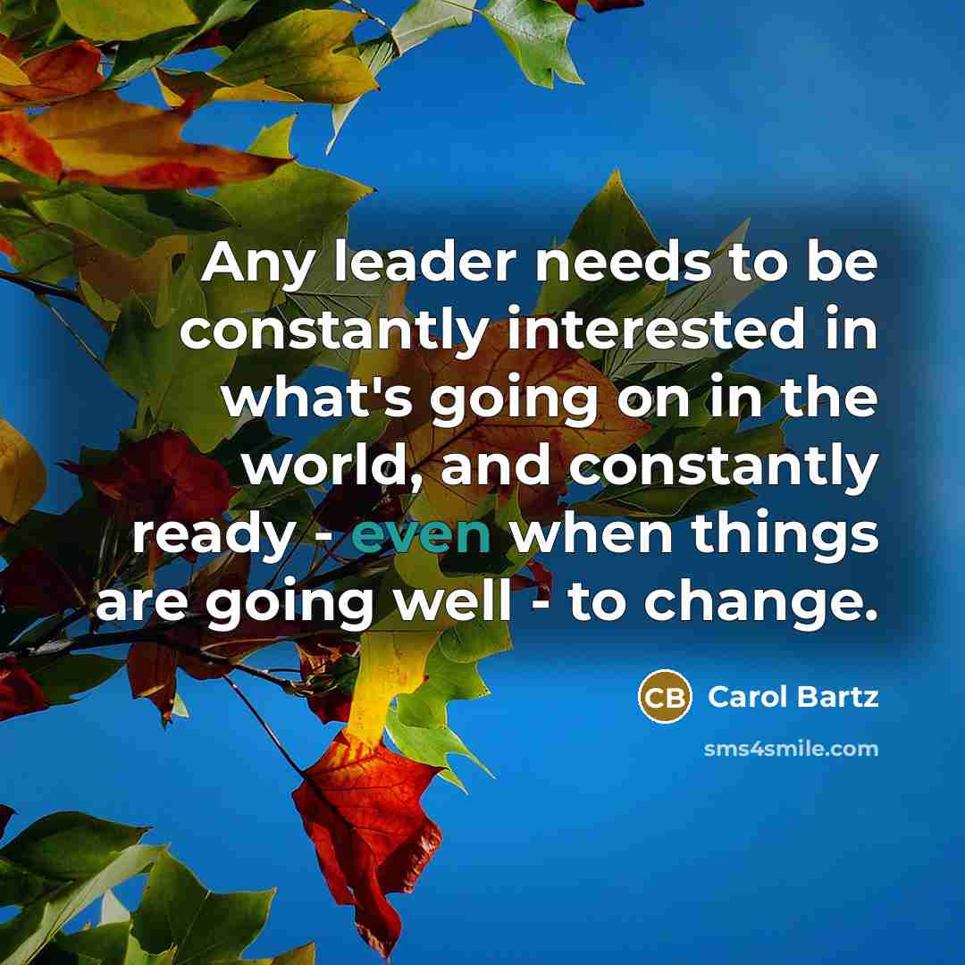 “Any leader needs to be constantly interested in what's going…” quote by Carol Bartz