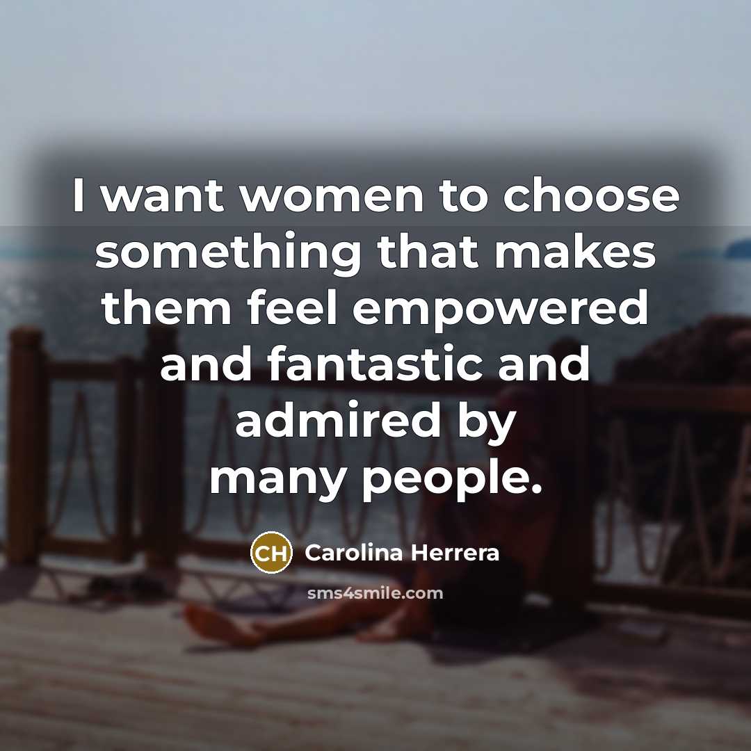 “I want women to choose something that makes them feel…” quote by Carolina Herrera