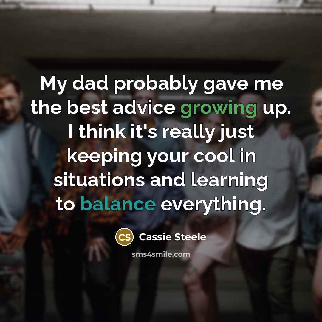 “My dad probably gave me the best advice growing up.…” quote by Cassie Steele