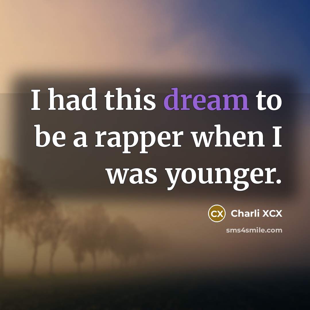 “I had this dream to be a rapper when I…” quote by Charli XCX