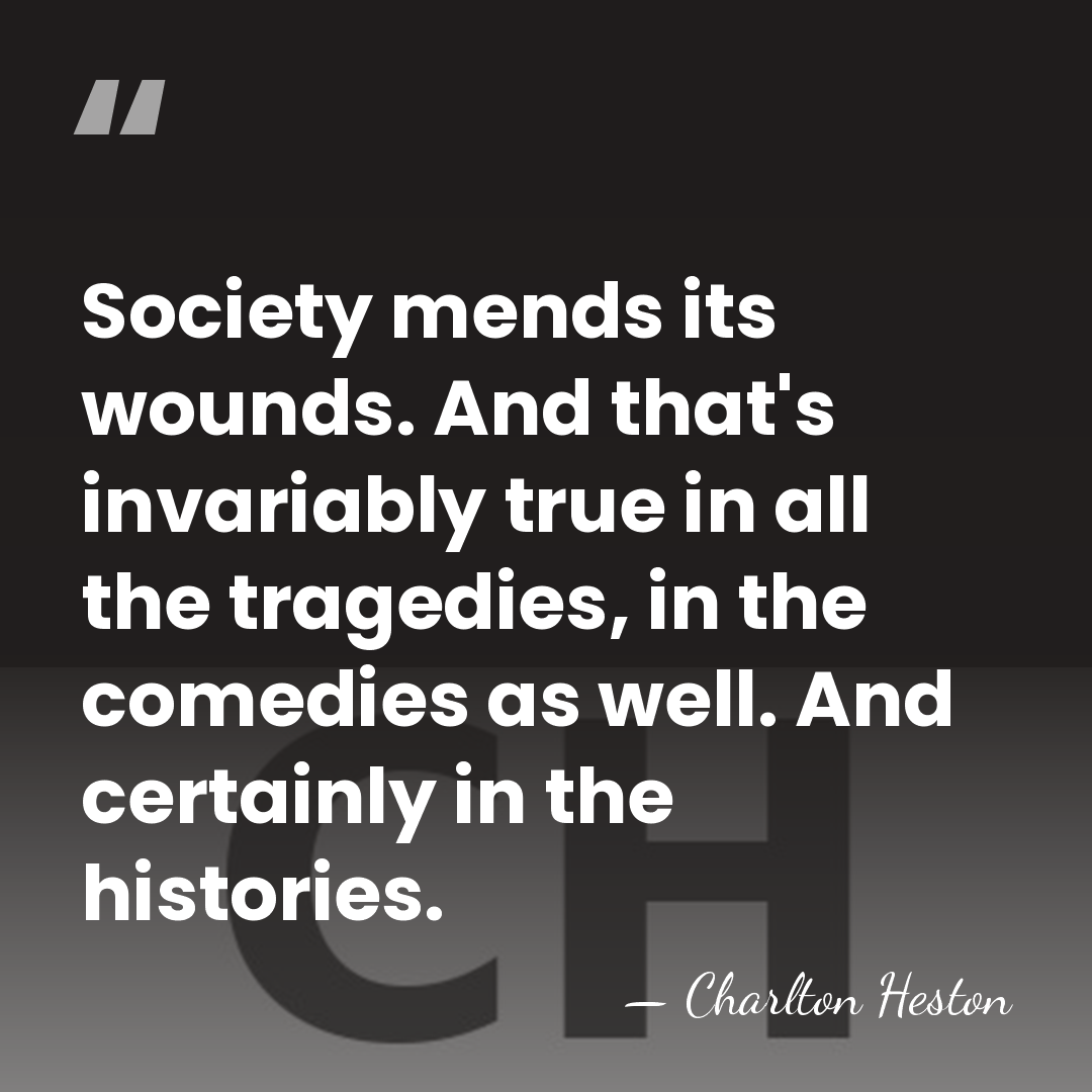 Society mends its wounds. And that's invariably true in all the tragedies,&hellip; - Charlton Heston