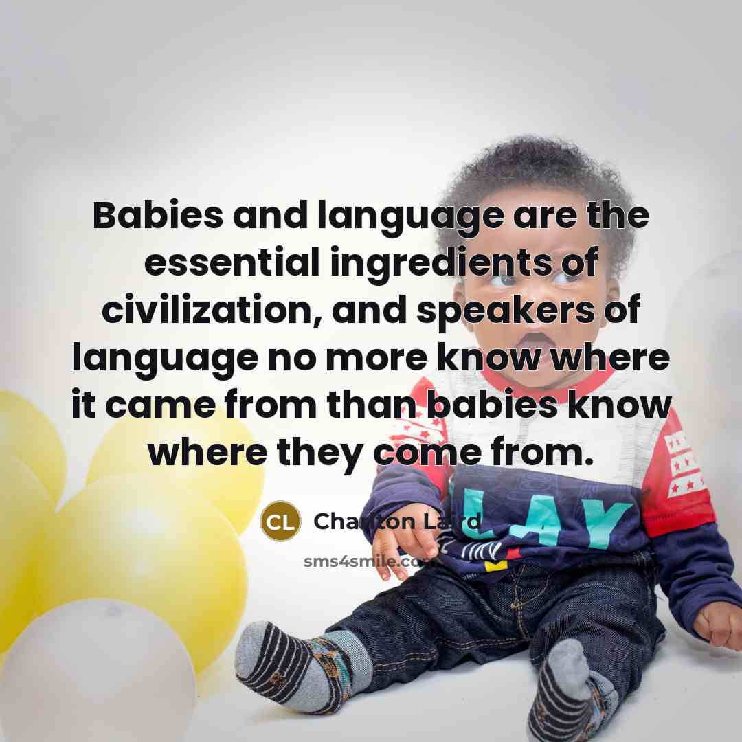 “Babies and language are the essential ingredients of civilization, and…” quote by Charlton Laird