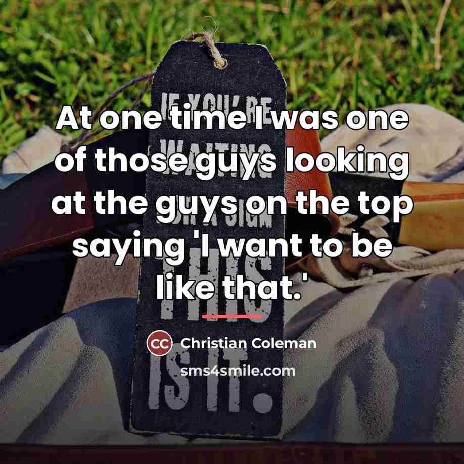 “At one time I was one of those guys looking…” quote by Christian Coleman