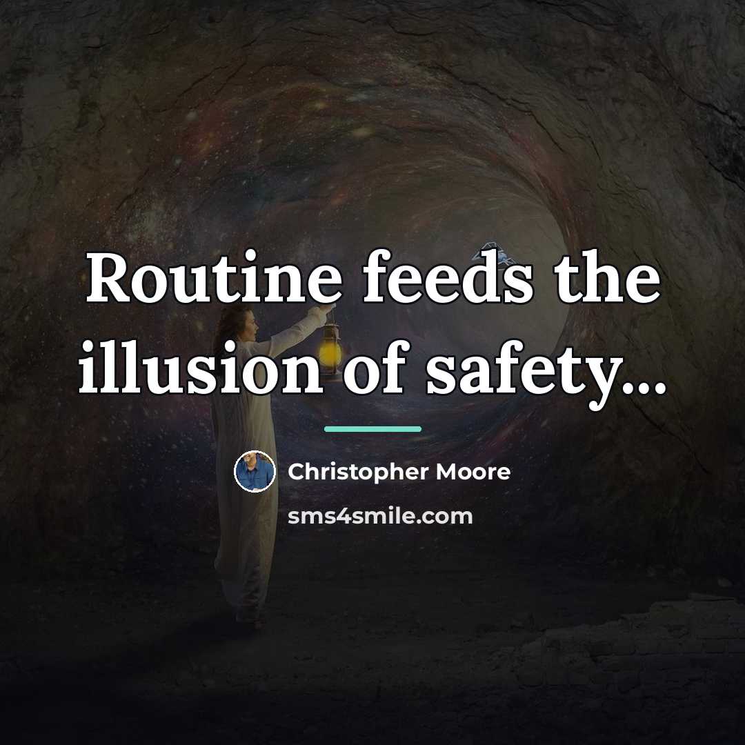 “Routine feeds the illusion of safety...…” quote by Christopher Moore