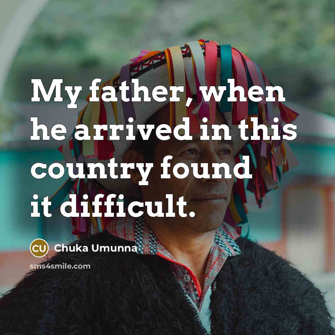 “My father, when he arrived in this country found it…” quote by Chuka Umunna