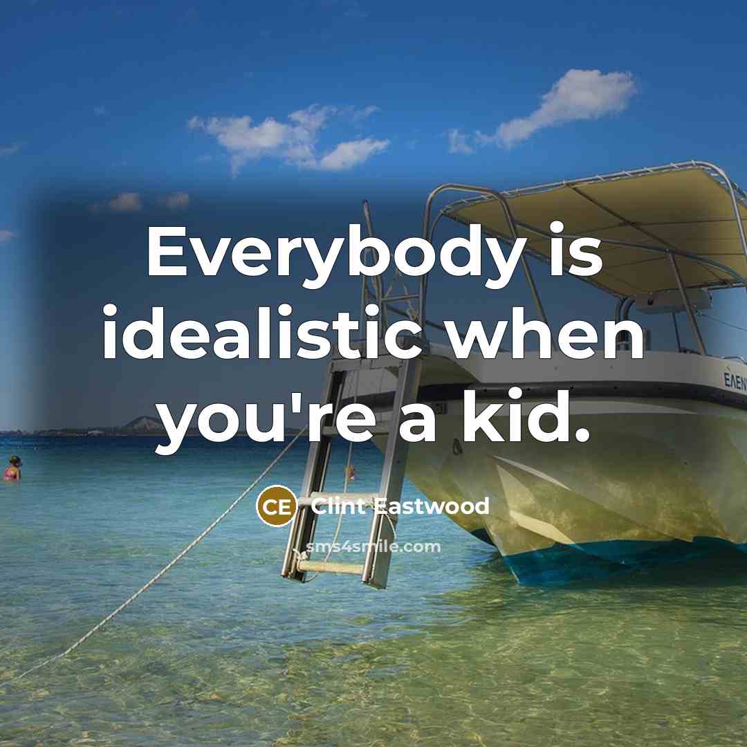 “Everybody is idealistic when you're a kid.…” quote by Clint Eastwood