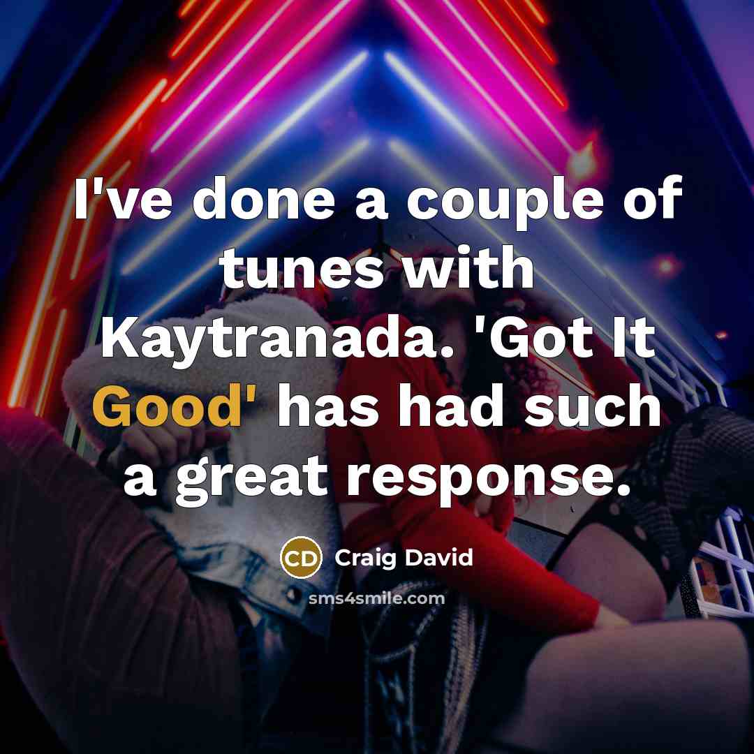 “I've done a couple of tunes with Kaytranada. 'Got It…” quote by Craig David