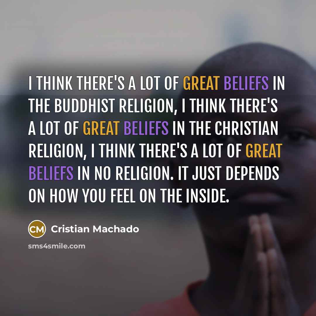 “I think there's a lot of great beliefs in the…” quote by Cristian Machado