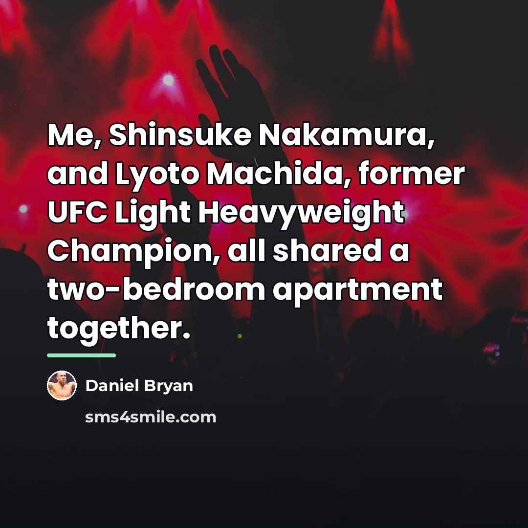 “Me, Shinsuke Nakamura, and Lyoto Machida, former UFC Light Heavyweight…” quote by Daniel Bryan