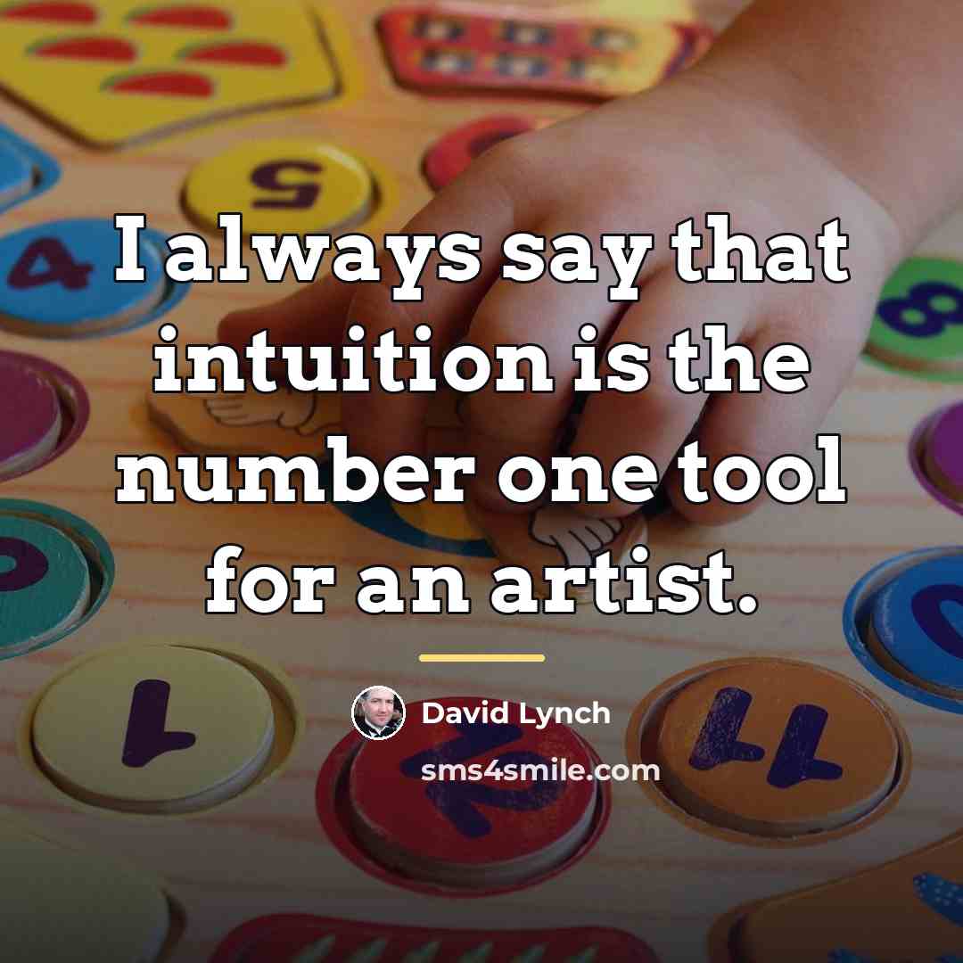 “I always say that intuition is the number one tool…” quote by David Lynch