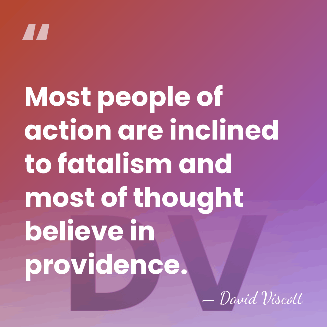 Most people of action are inclined to fatalism and most of thought&hellip; - David Viscott