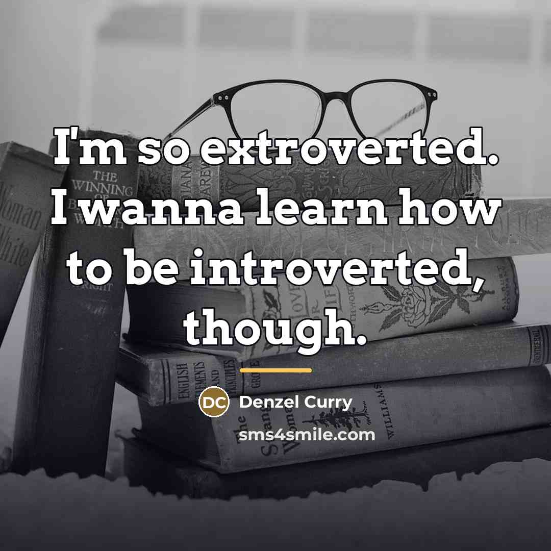 “I'm so extroverted. I wanna learn how to be introverted,…” quote by Denzel Curry