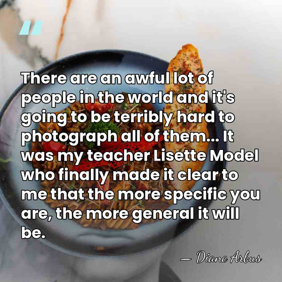 There are an awful lot of people in the world and it's&hellip; - Diane Arbus