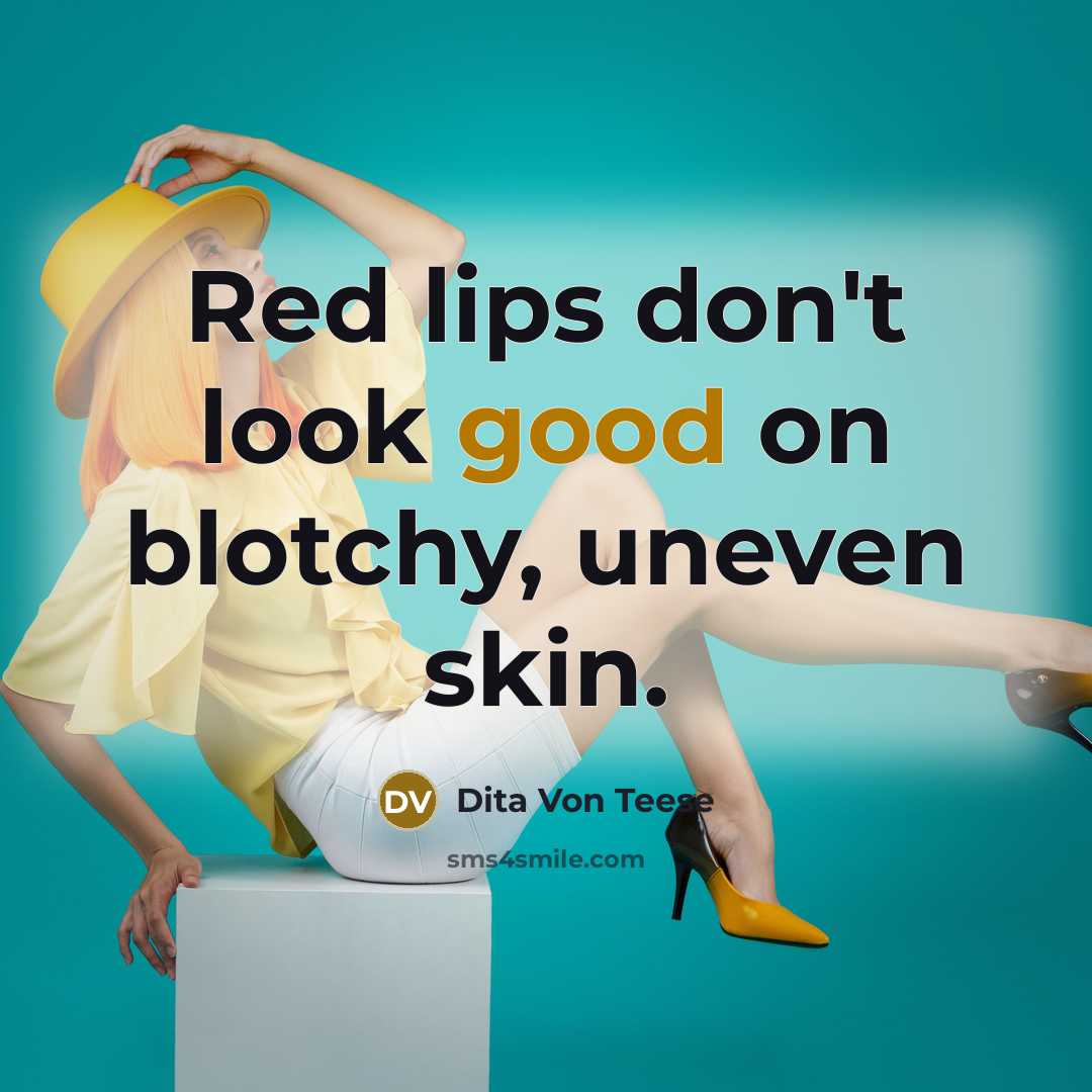 “Red lips don't look good on blotchy, uneven skin.…” quote by Dita Von Teese