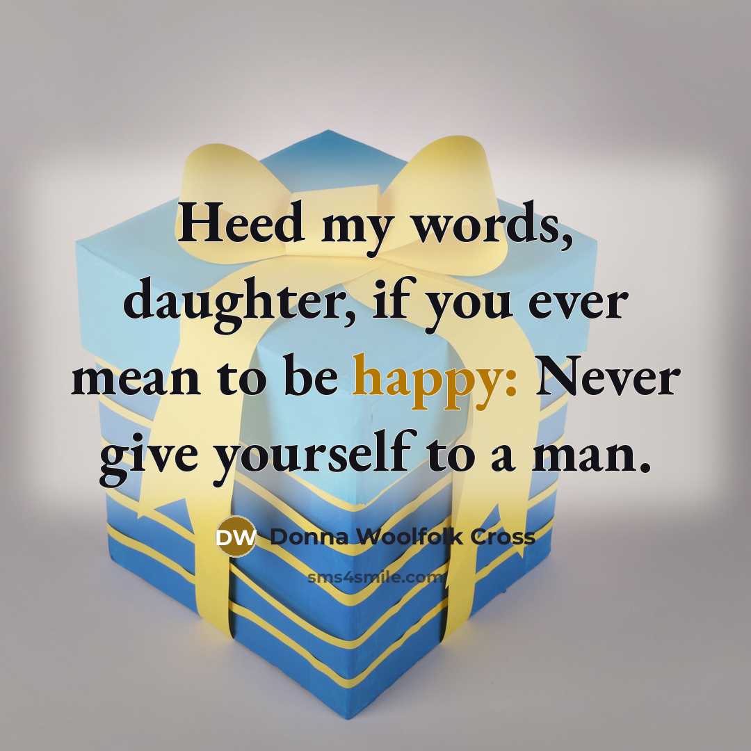 “Heed my words, daughter, if you ever mean to be…” quote by Donna Woolfolk Cross