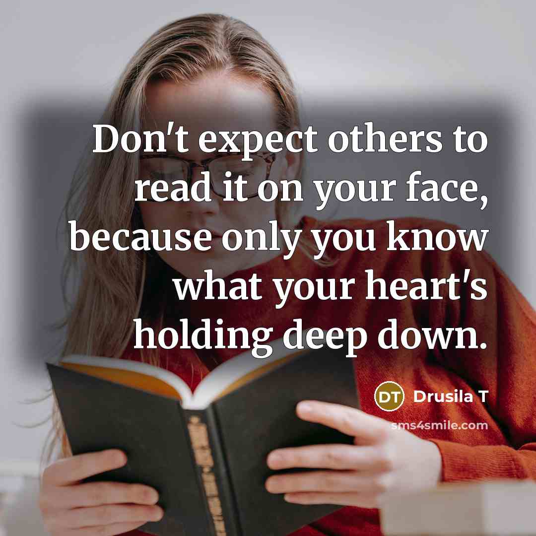 “Don't expect others to read it on your face, because…” quote by Drusila T