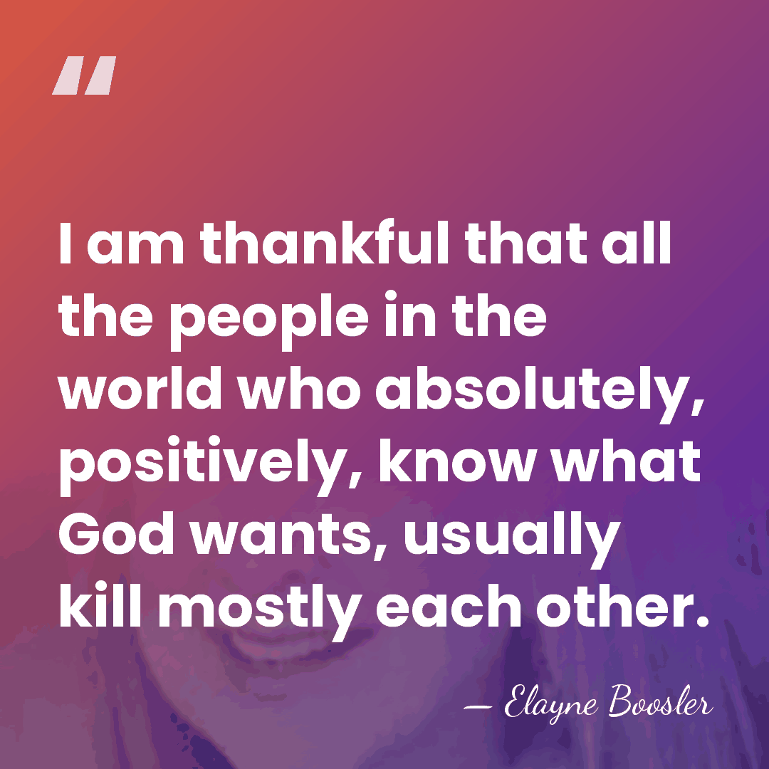 I am thankful that all the people in the world who absolutely,&hellip; - Elayne Boosler