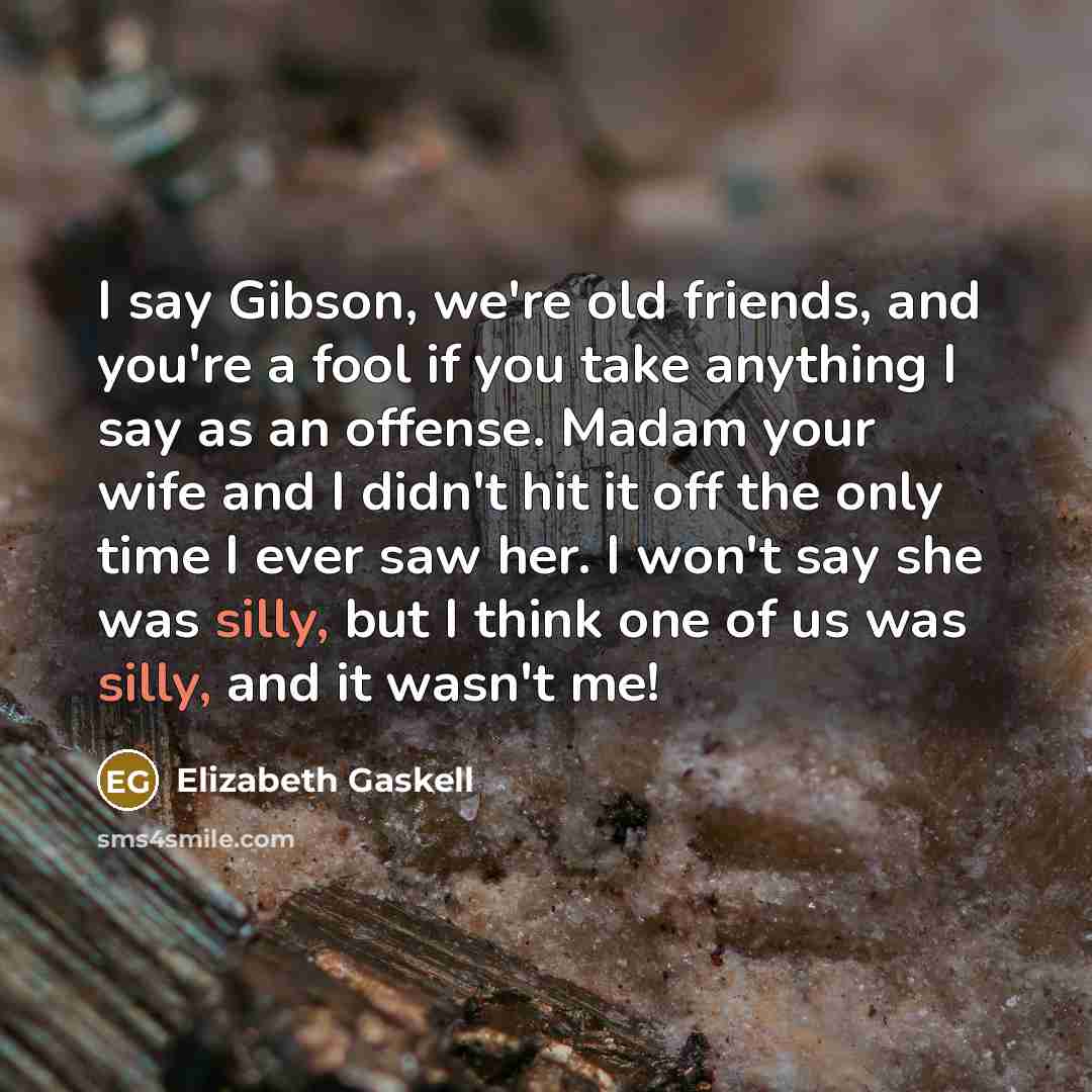 “I say Gibson, we're old friends, and you're a fool…” quote by Elizabeth Gaskell