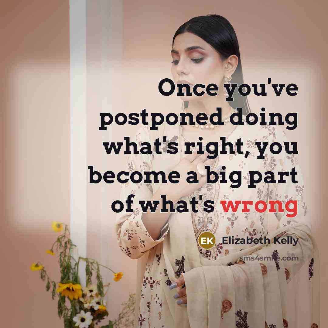 “Once you've postponed doing what's right, you become a big…” quote by Elizabeth Kelly