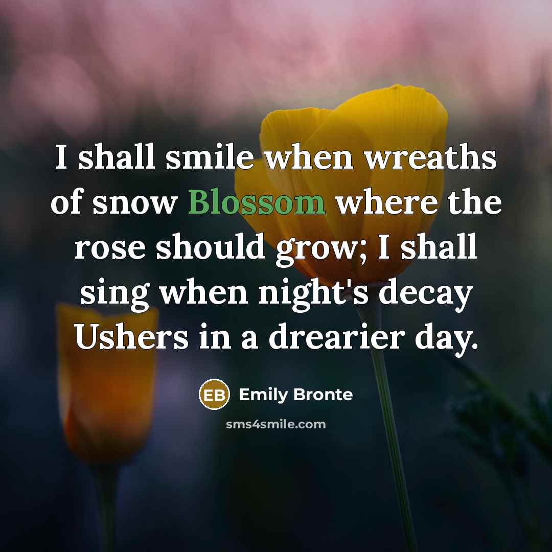 “I shall smile when wreaths of snow Blossom where the…” quote by Emily Brontë