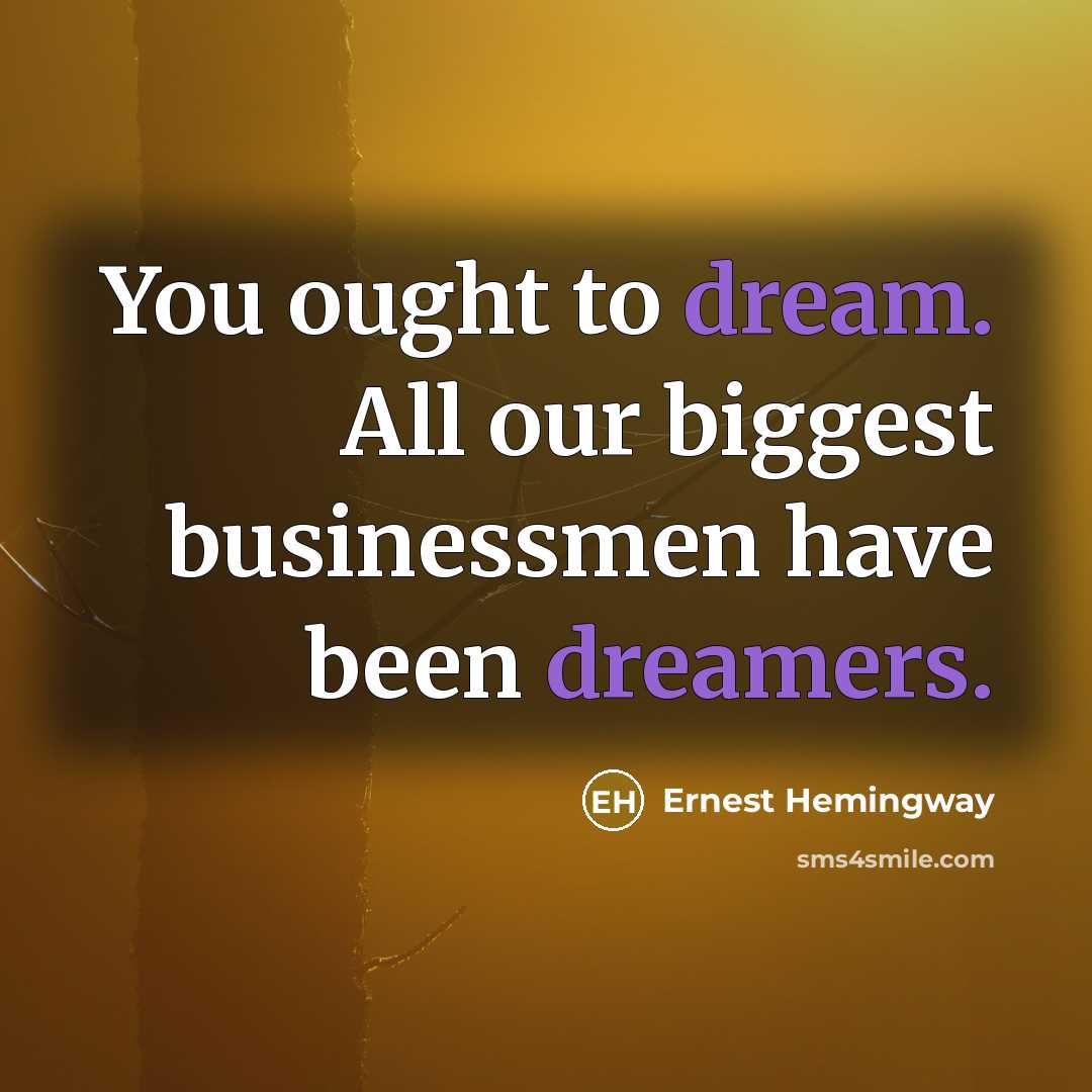 “You ought to dream. All our biggest businessmen have been…” quote by Ernest Hemingway
