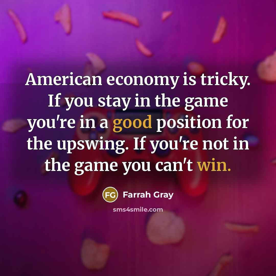 “American economy is tricky. If you stay in the game…” quote by Farrah Gray