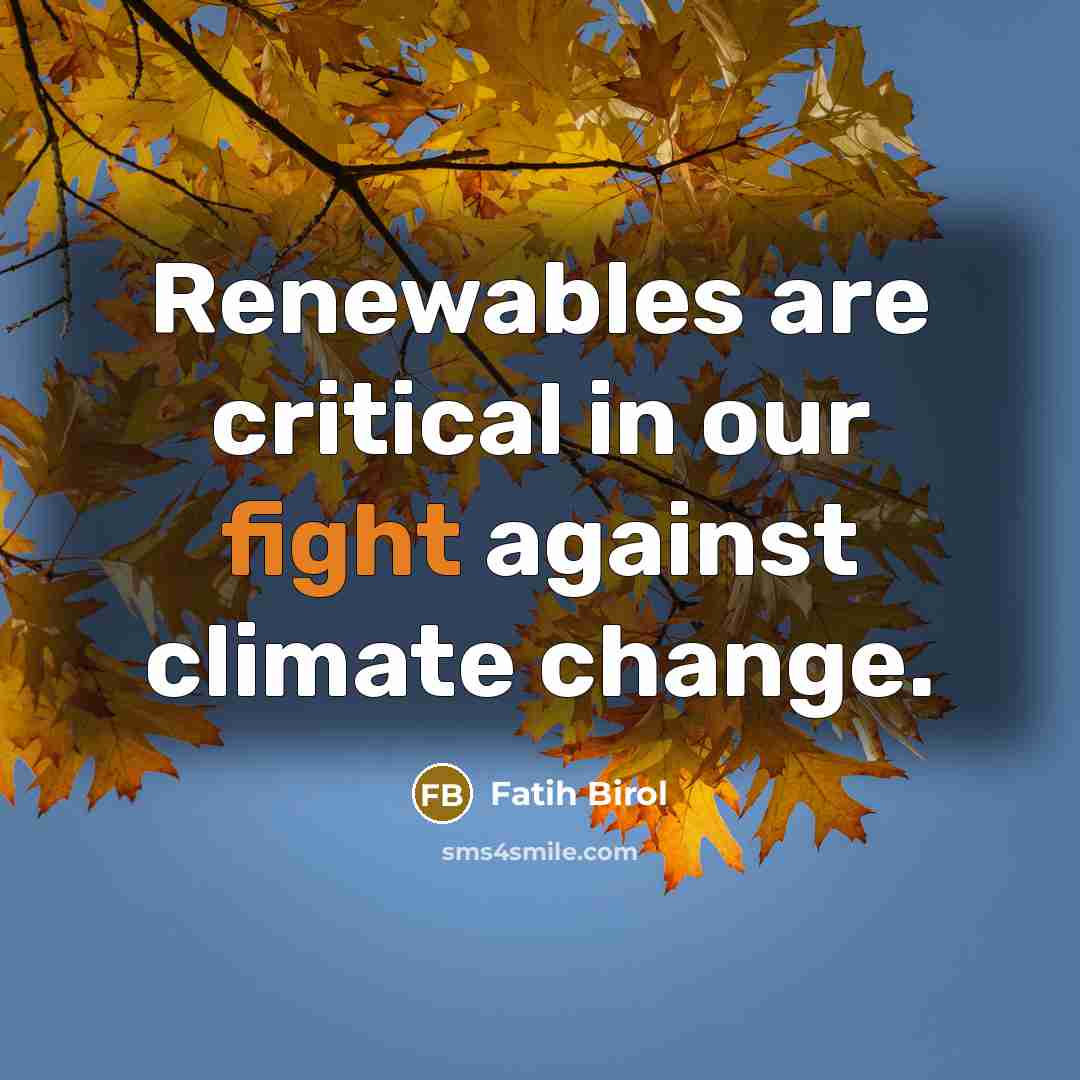 “Renewables are critical in our fight against climate change.…” quote by Fatih Birol