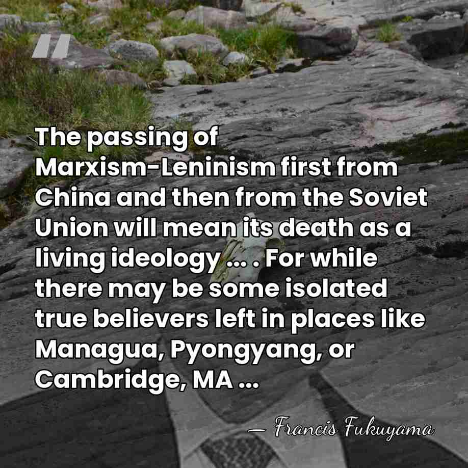 The passing of Marxism-Leninism first from China and then from the Soviet&hellip; - Francis Fukuyama