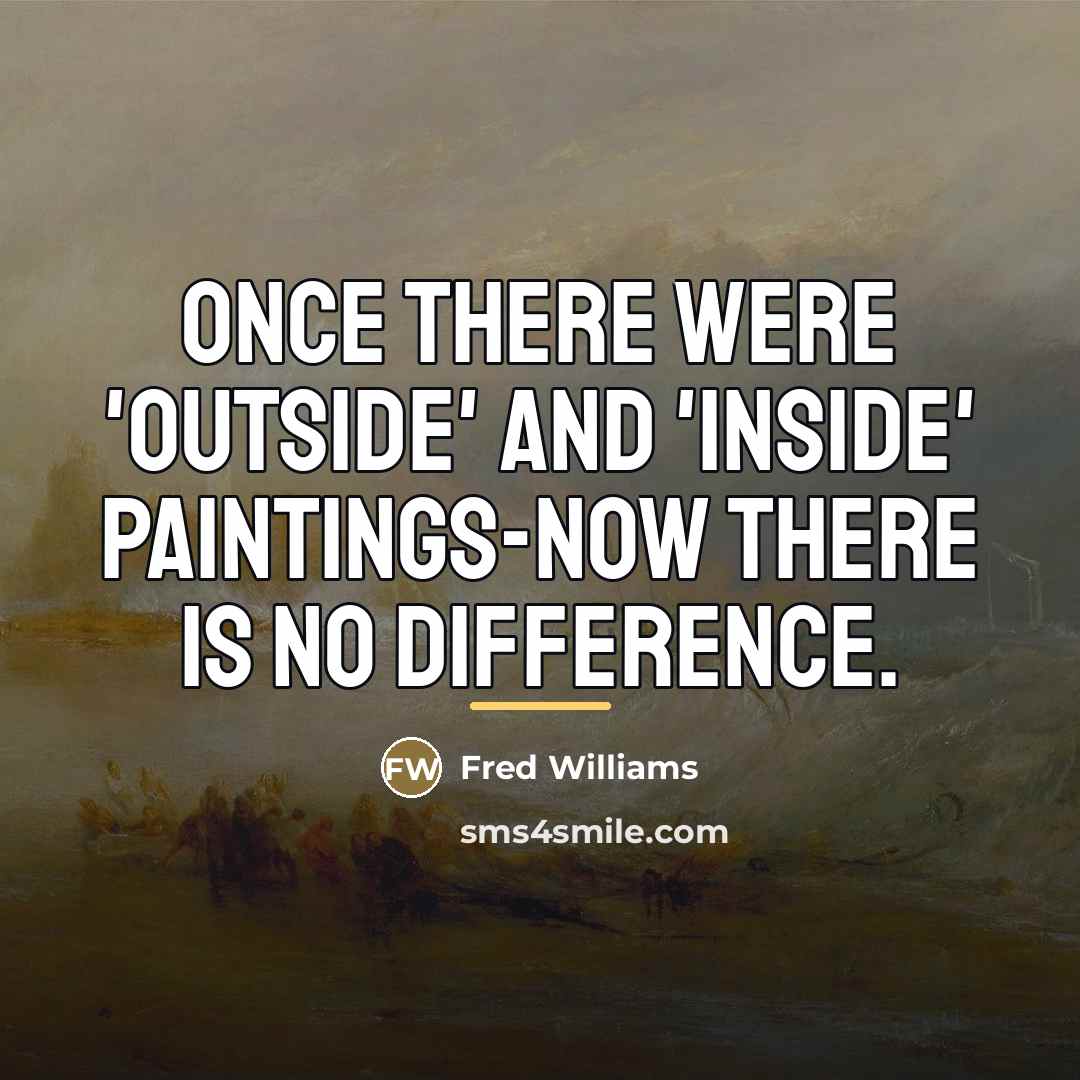“Once there were 'outside' and 'inside' paintings-now there is no…” quote by Fred Williams