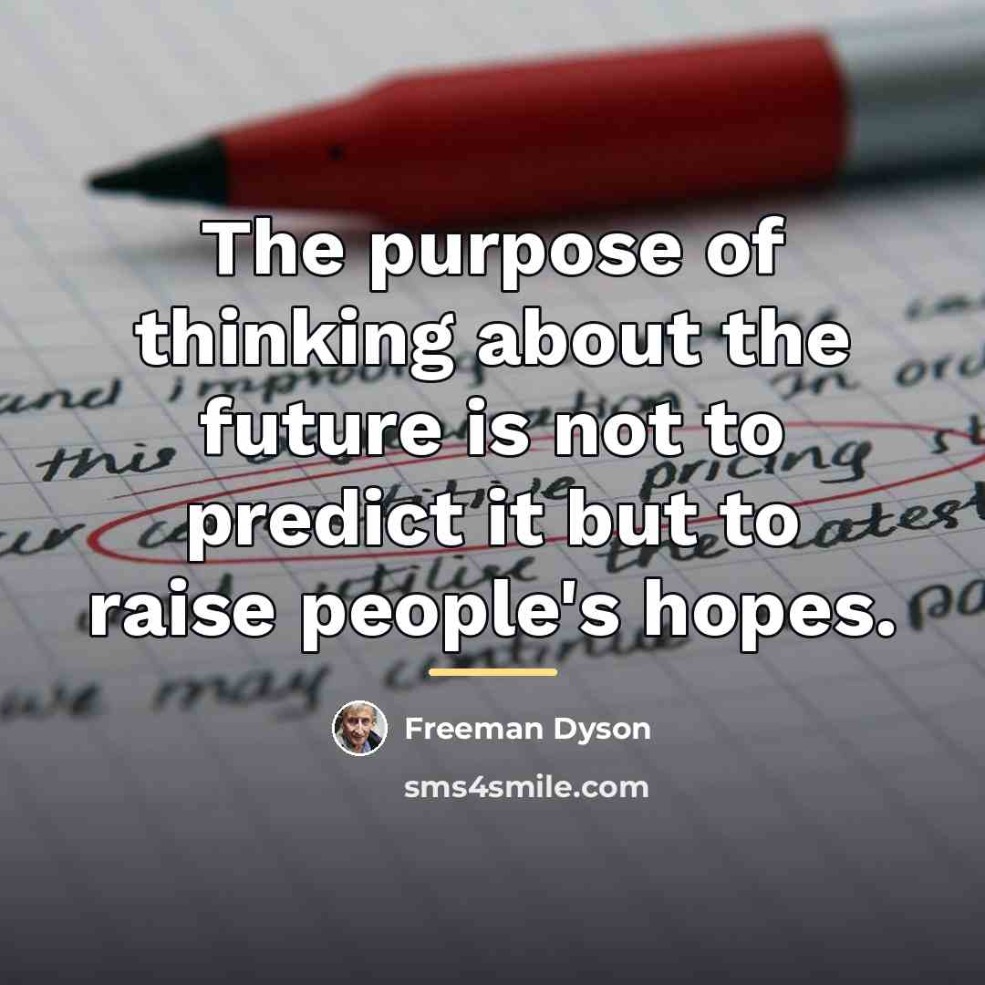 “The purpose of thinking about the future is not to…” quote by Freeman Dyson