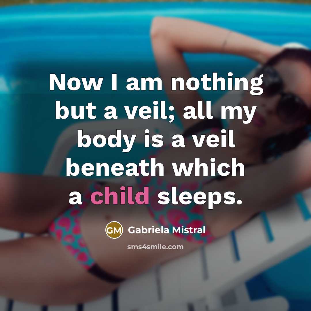 “Now I am nothing but a veil; all my body…” quote by Gabriela Mistral