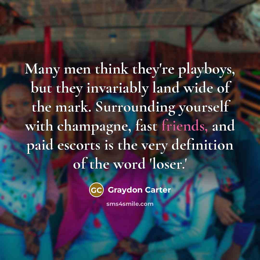 “Many men think they're playboys, but they invariably land wide…” quote by Graydon Carter