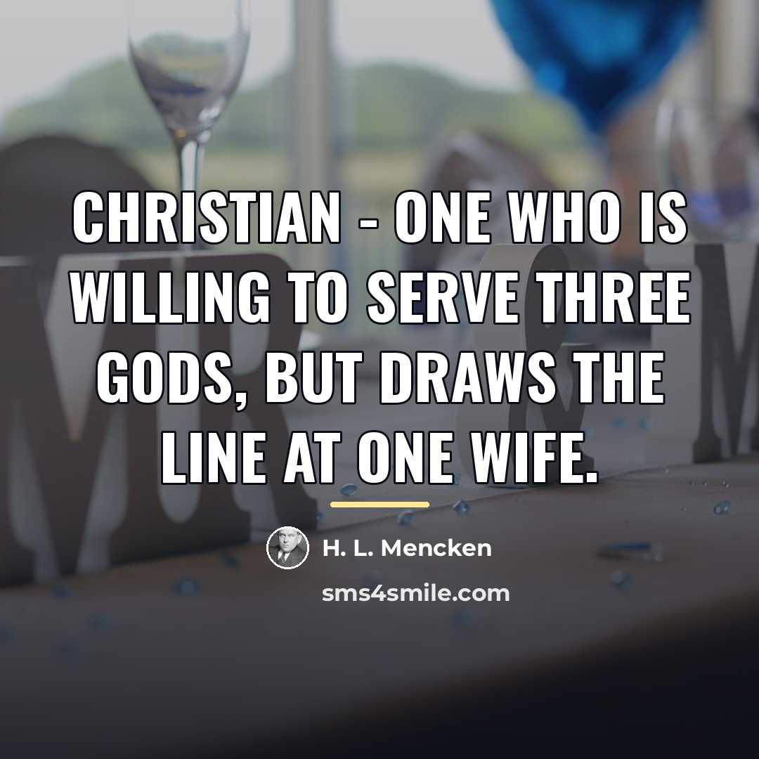 “Christian - One who is willing to serve three Gods,…” quote by H. L. Mencken