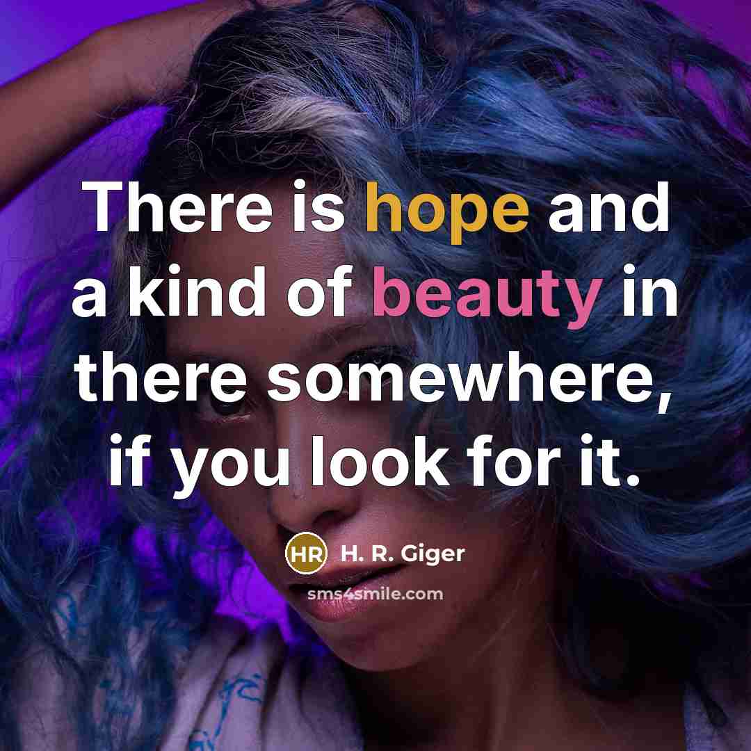 “There is hope and a kind of beauty in there…” quote by H. R. Giger