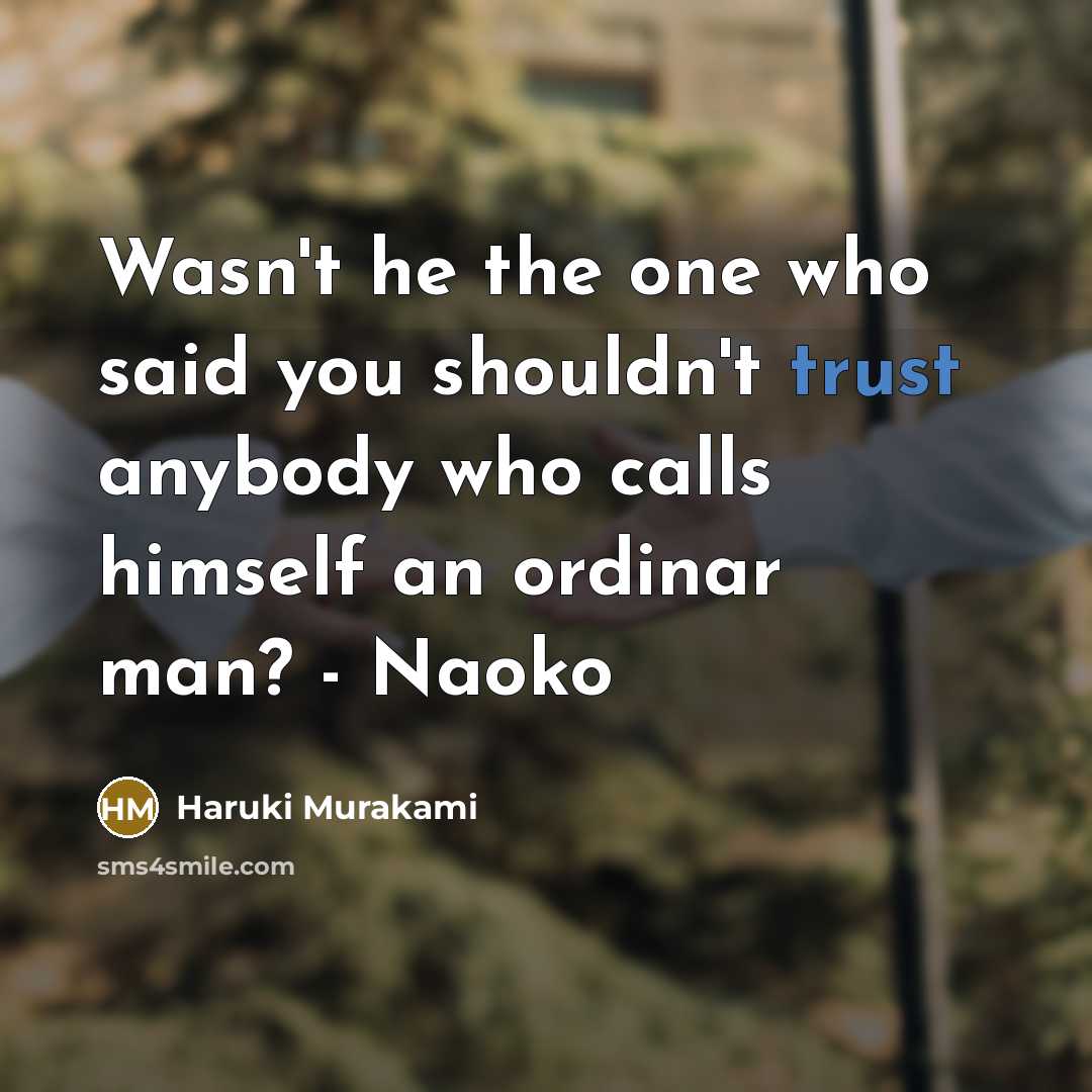 “Wasn't he the one who said you shouldn't trust anybody…” quote by Haruki Murakami