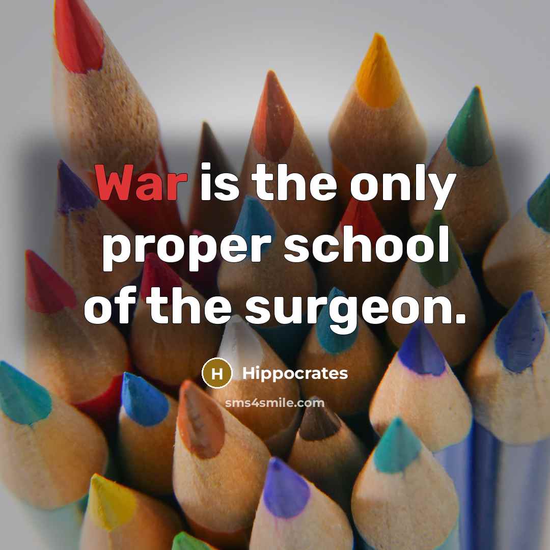 “War is the only proper school of the surgeon.…” quote by Hippocrates