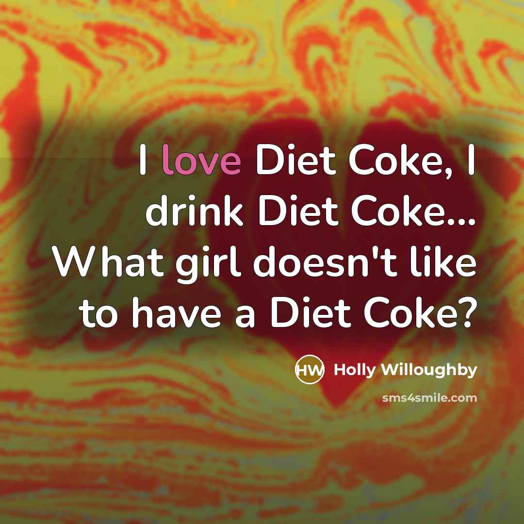“I love Diet Coke, I drink Diet Coke... What girl doesn't like to have a Diet Coke?” quote by Holly Willoughby