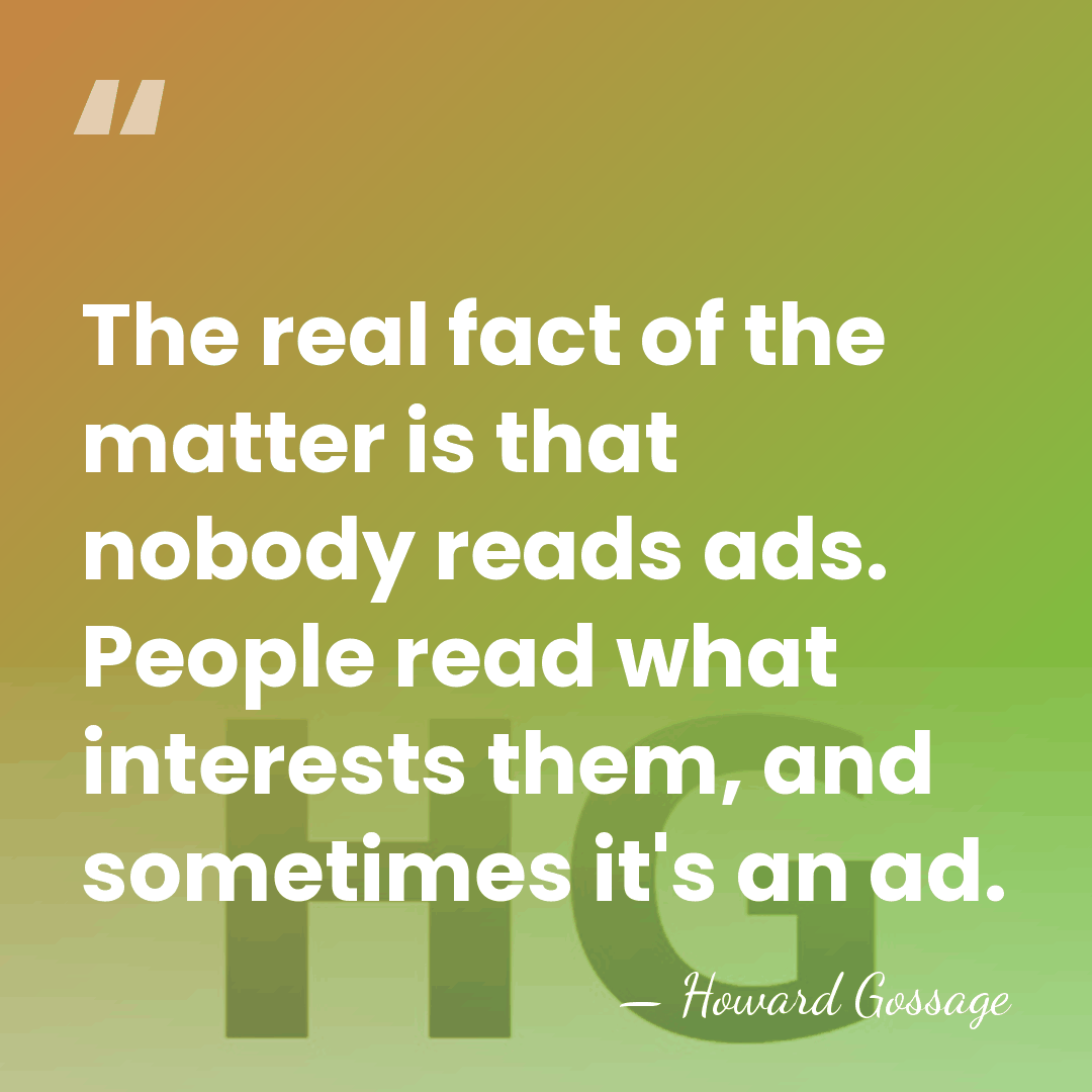 The real fact of the matter is that nobody reads ads. People&hellip; - Howard Gossage