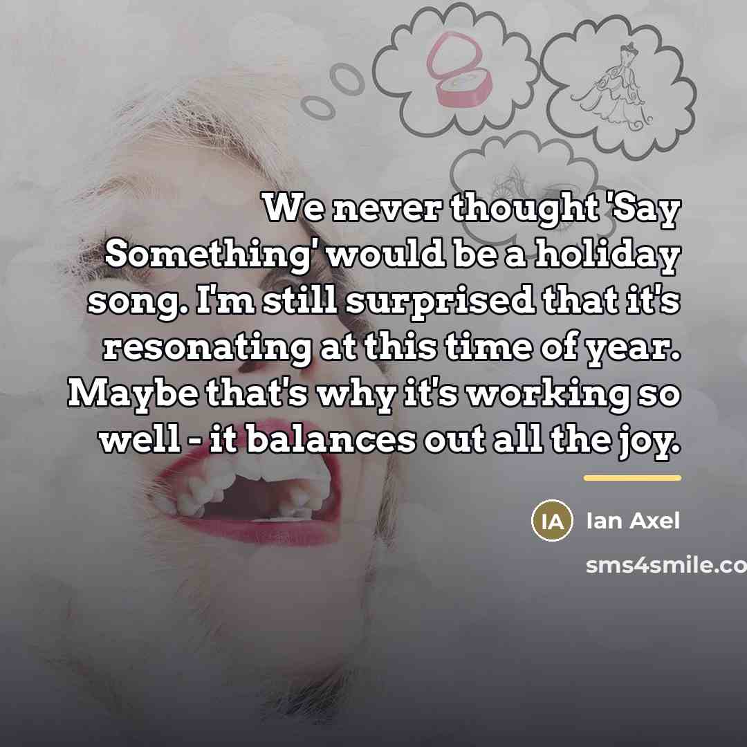 “We never thought 'Say Something' would be a holiday song.…” quote by Ian Axel