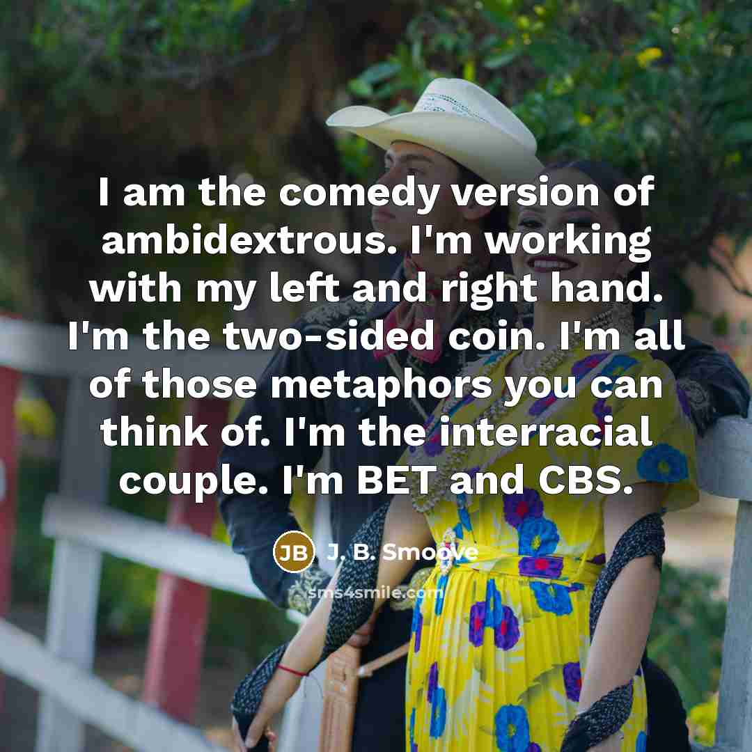 “I am the comedy version of ambidextrous. I'm working with…” quote by J. B. Smoove