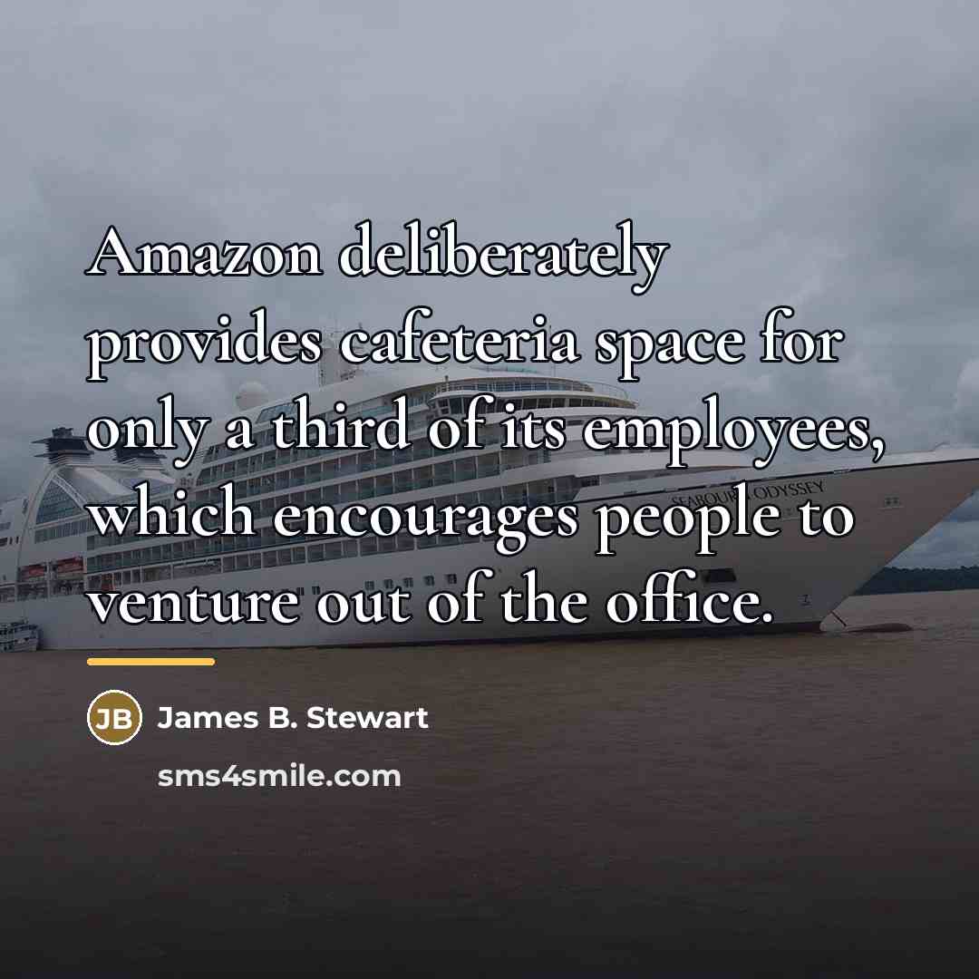 “Amazon deliberately provides cafeteria space for only a third of…” quote by James B. Stewart