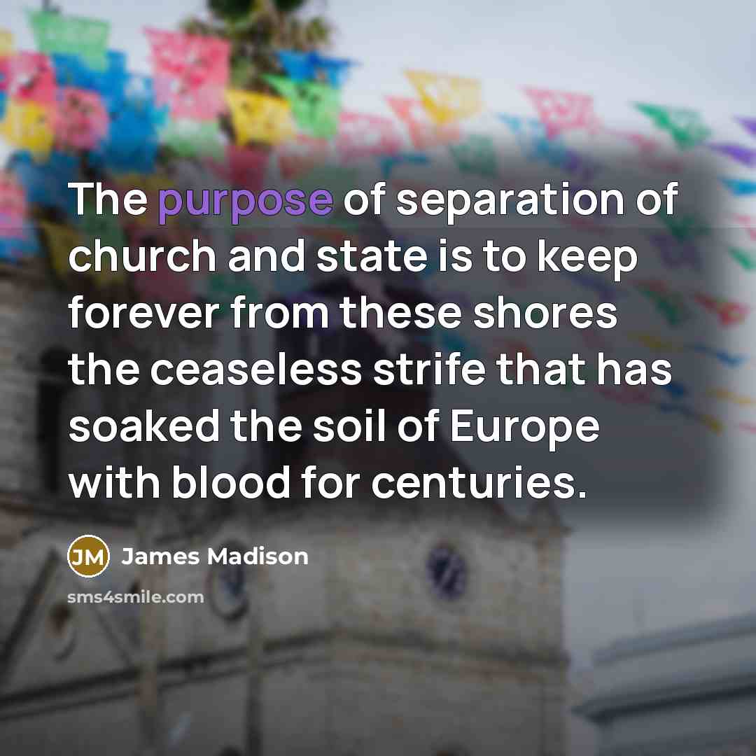 “The purpose of separation of church and state is to…” quote by James Madison