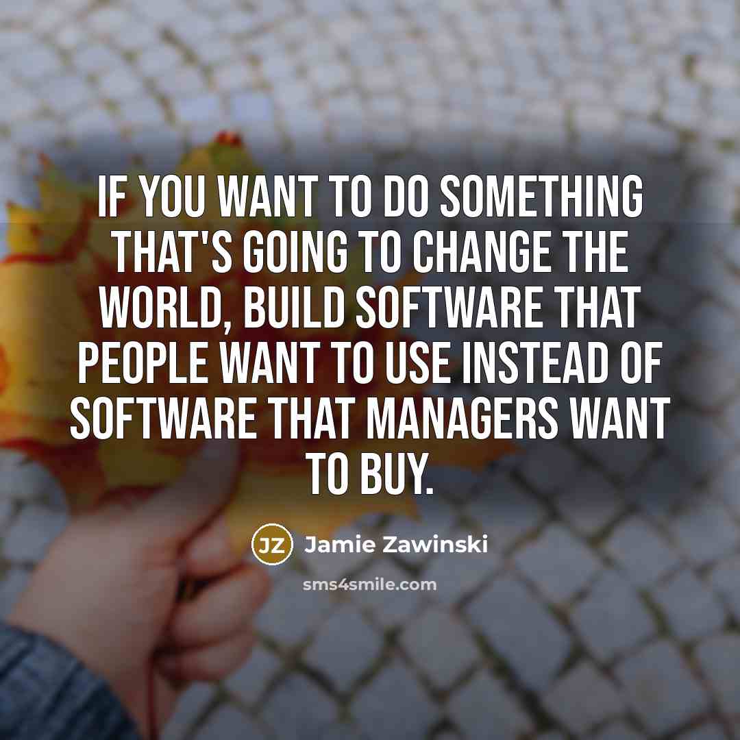 “If you want to do something that's going to change…” quote by Jamie Zawinski