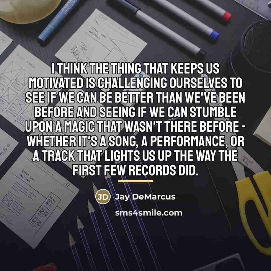 “I think the thing that keeps us motivated is challenging…” quote by Jay DeMarcus