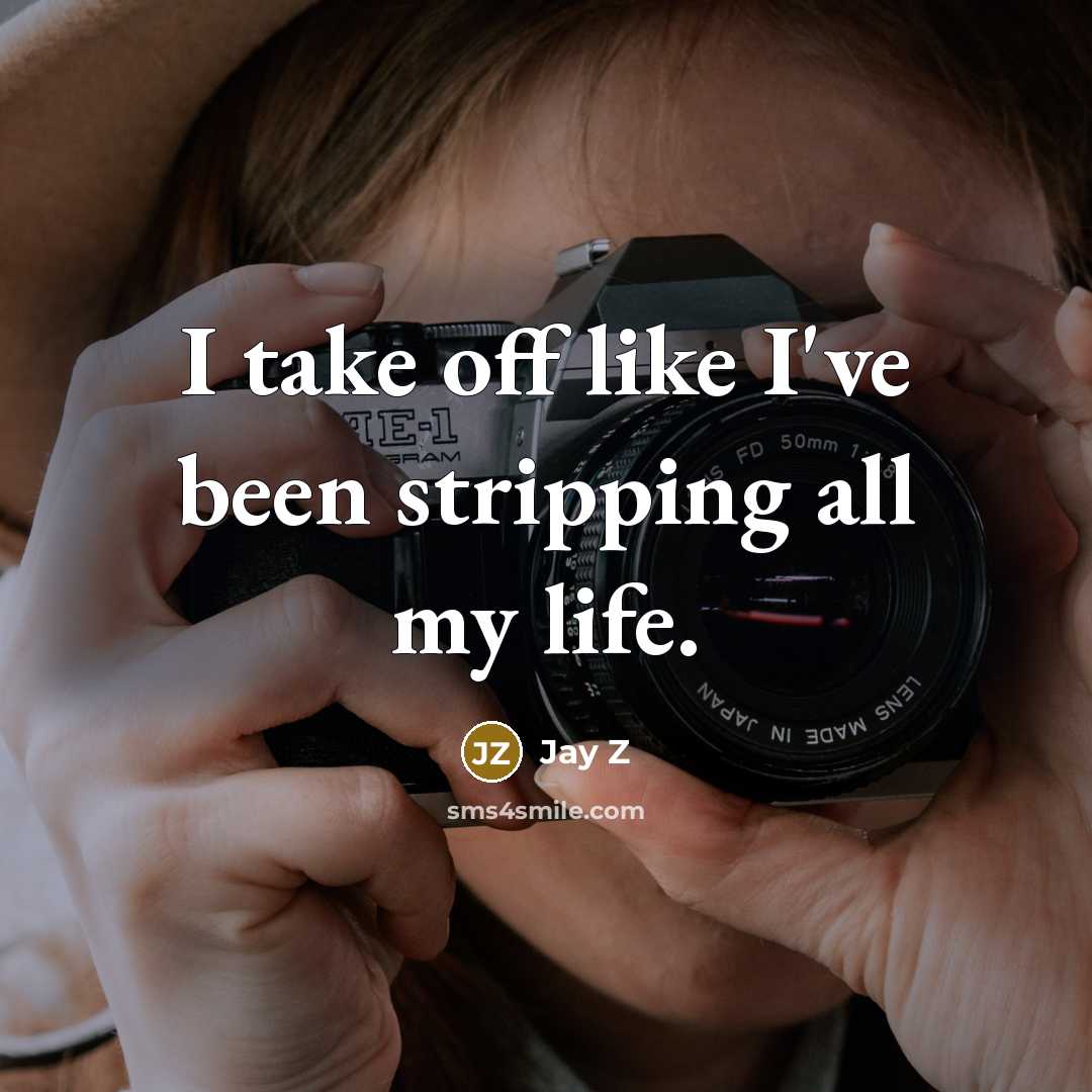 “I take off like I've been stripping all my life.…” quote by Jay Z