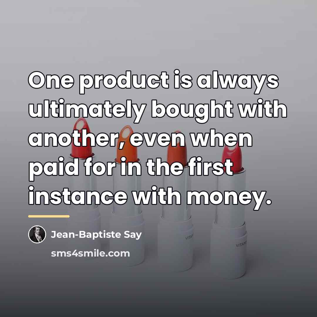 “One product is always ultimately bought with another, even when…” quote by Jean-Baptiste Say