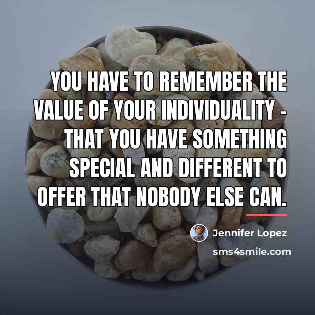 “You have to remember the value of your individuality -…” quote by Jennifer Lopez