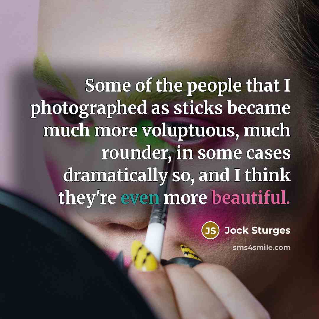 “Some of the people that I photographed as sticks became…” quote by Jock Sturges