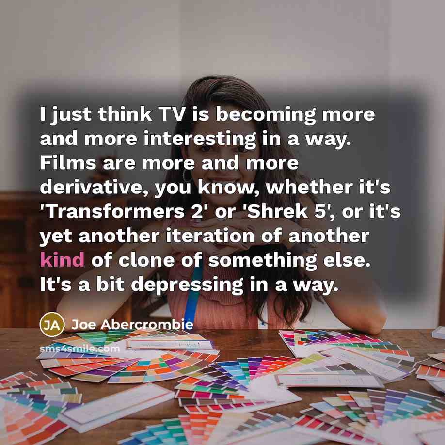 “I just think TV is becoming more and more interesting…” quote by Joe Abercrombie