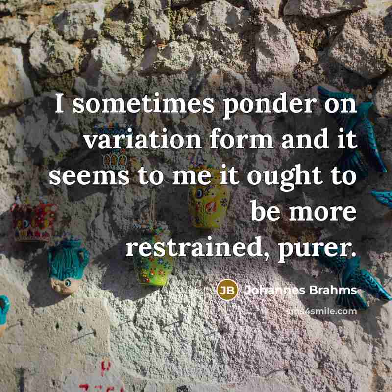 “I sometimes ponder on variation form and it seems to…” quote by Johannes Brahms